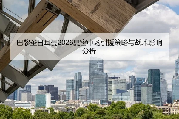 巴黎圣日耳曼2026夏窗中场引援策略与战术影响分析